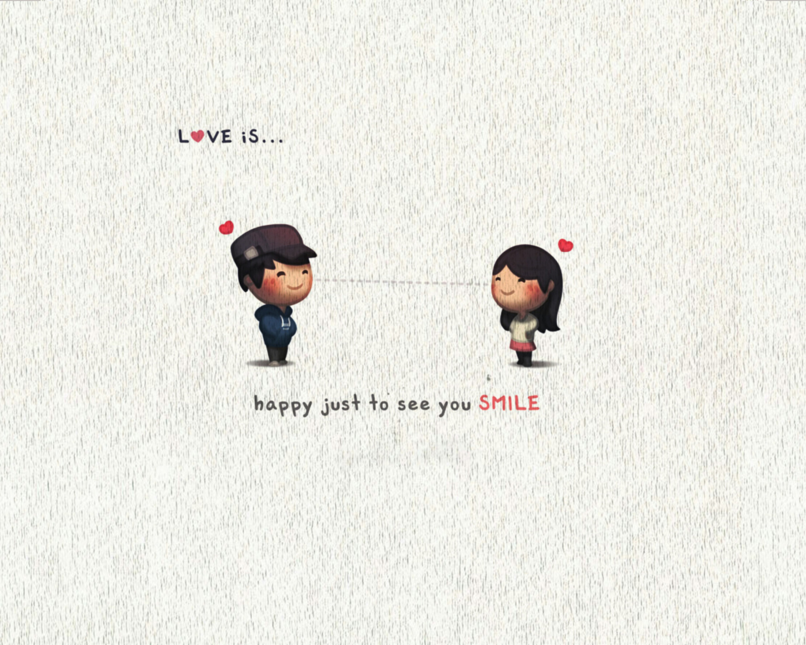 Обои Love Is Happy Just To See You Smile 1600x1280