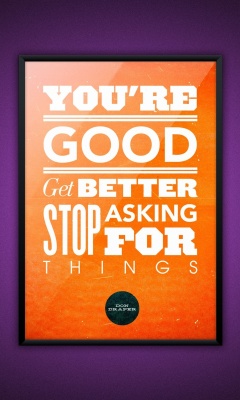 Motivational phrase You re good, Get better, Stop asking for Things wallpaper 240x400