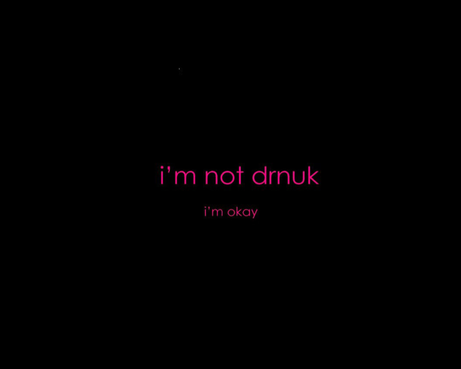 Обои Im not Drunk Im Okay 1600x1280