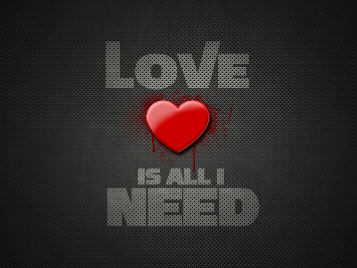 Обои Love Is All I Need 1152x864