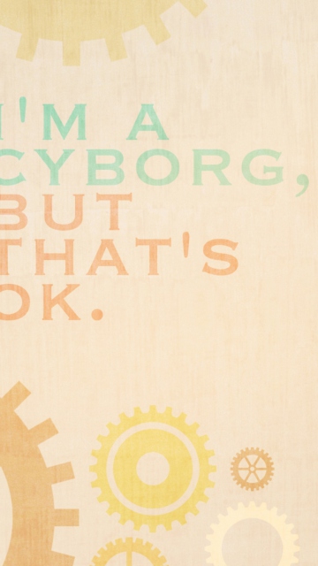 I'm A Cyborg But That's Ok wallpaper 360x640