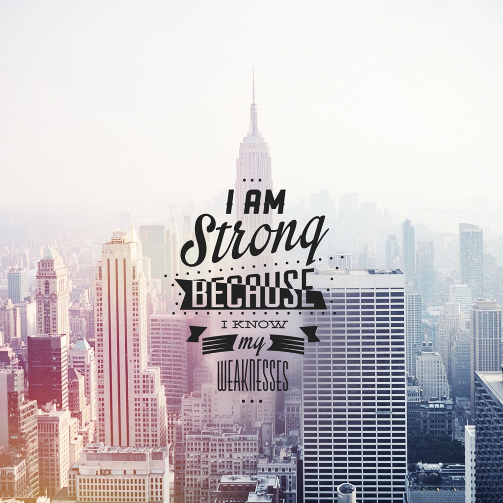 Sfondi I am strong because i know my weakness 1024x1024